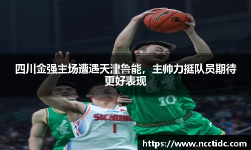 四川金强主场遭遇天津鲁能，主帅力挺队员期待更好表现