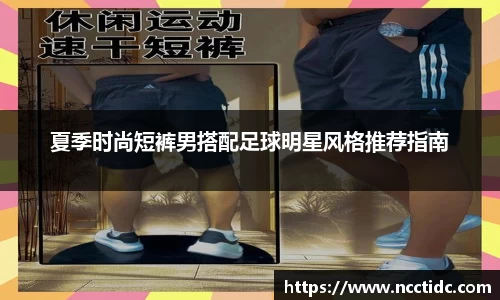 夏季时尚短裤男搭配足球明星风格推荐指南
