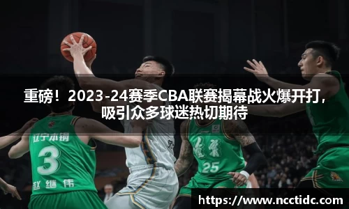 重磅！2023-24赛季CBA联赛揭幕战火爆开打，吸引众多球迷热切期待