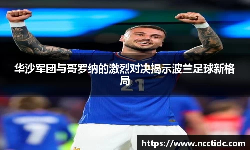 华沙军团与哥罗纳的激烈对决揭示波兰足球新格局