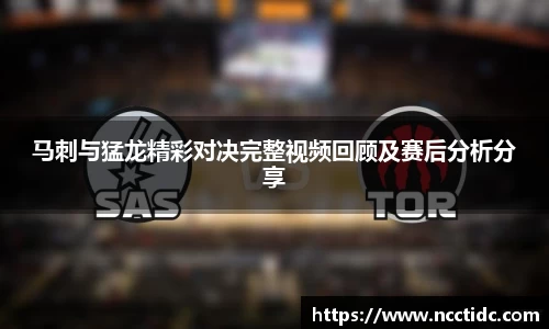 马刺与猛龙精彩对决完整视频回顾及赛后分析分享