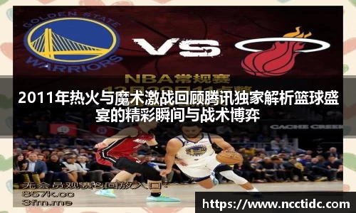 2011年热火与魔术激战回顾腾讯独家解析篮球盛宴的精彩瞬间与战术博弈