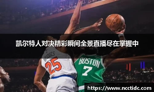 凯尔特人对决精彩瞬间全景直播尽在掌握中