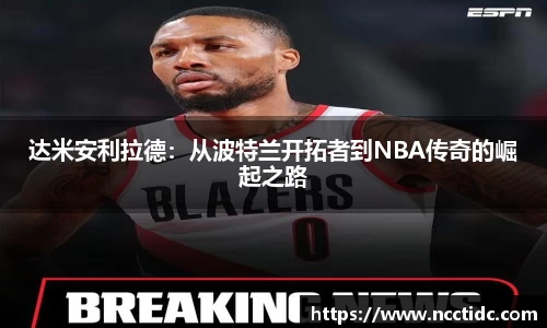 达米安利拉德：从波特兰开拓者到NBA传奇的崛起之路