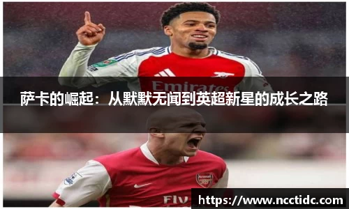 萨卡的崛起：从默默无闻到英超新星的成长之路