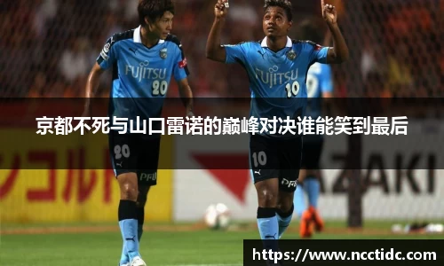 京都不死与山口雷诺的巅峰对决谁能笑到最后