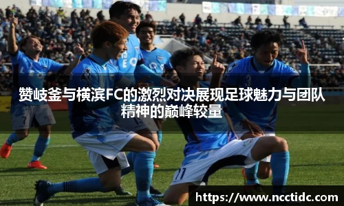 赞岐釜与横滨FC的激烈对决展现足球魅力与团队精神的巅峰较量