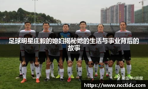 足球明星庄毅的媳妇揭秘她的生活与事业背后的故事