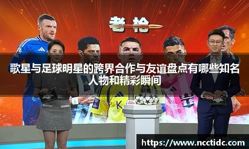 歌星与足球明星的跨界合作与友谊盘点有哪些知名人物和精彩瞬间