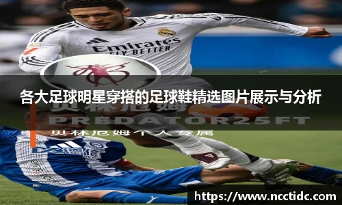 各大足球明星穿搭的足球鞋精选图片展示与分析