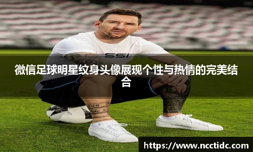 微信足球明星纹身头像展现个性与热情的完美结合